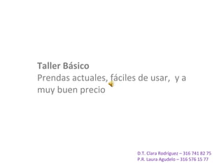 Taller Básico Prendas actuales, fáciles de usar,  y a muy buen precio D.T. Clara Rodríguez – 316 741 82 75 P.R. Laura Agudelo – 316 576 15 77 
