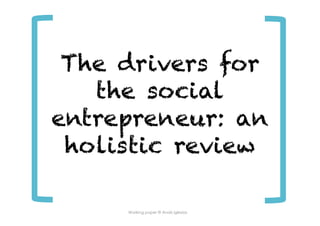 The drivers for
   the social
entrepreneur: an
 holistic review

        ï
 