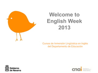 Welcome to
   English Week
       2013

Cursos de Inmersión Lingüística en Inglés
    del Departamento de Educación
 