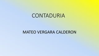 CONTADURIA
MATEO VERGARA CALDERON
 