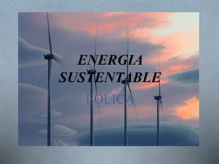 ENERGIA
SUSTENTABLE
EOLICA
 