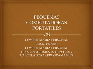 COMPUTADORA PERSONAL
CASIO FX-880P
COMPUTADORA PERSONAL
TEXAS INSTRUMENTS TI-59 TI-58 Y
CALCULADORAS PROGRAMABLES
 