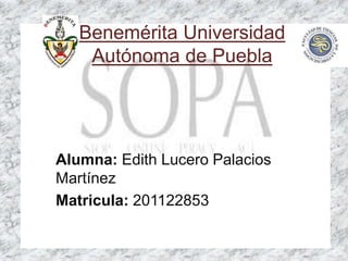 Benemérita Universidad
    Autónoma de Puebla




Alumna: Edith Lucero Palacios
Martínez
Matricula: 201122853
 