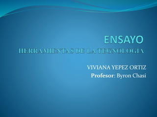 VIVIANA YEPEZ ORTIZ
Profesor: Byron Chasi
 