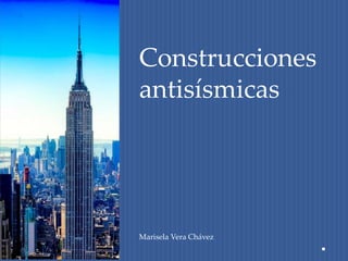 Construcciones
antisísmicas
Marisela Vera Chávez
 