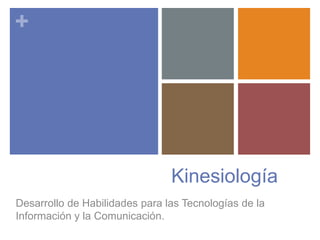 +

Kinesiología
Desarrollo de Habilidades para las Tecnologías de la
Información y la Comunicación.

 