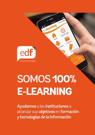 SOMOS100%
E-LEARNING
Ayudamosalasinstitucionesa
alcanzarsusobjetivosenformación
ytecnologíasdelainformación
edf
entornos de formación
 