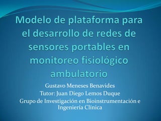 Gustavo Meneses Benavides
Tutor: Juan Diego Lemos Duque
Grupo de Investigación en Bioinstrumentación e
Ingeniería Clínica

 