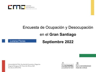 Encuesta de Ocupación y Desocupación
en el Gran Santiago
Septiembre 2022
Lorena Flores
 