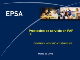 Marzo de 2008 Prestación de servicio en PAP´s . COMPRAS, LOGISTICA Y SERVICIOS 