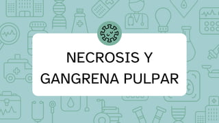 NECROSIS Y
GANGRENA PULPAR
 