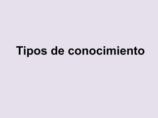 Tipos de conocimiento
 