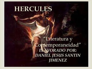 HERCULES



       “Literatura y
    Contemporaneidad”
 