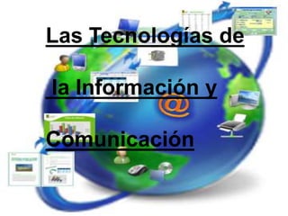 Las Tecnologías de

la Información y

Comunicación
 