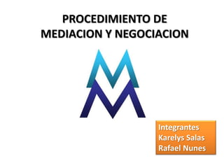 PROCEDIMIENTO DE
MEDIACION Y NEGOCIACION




                  Integrantes
                  Karelys Salas
                  Rafael Nunes
 