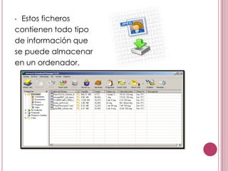 • Estos ficheros
contienen todo tipo
de información que
se puede almacenar
en un ordenador.