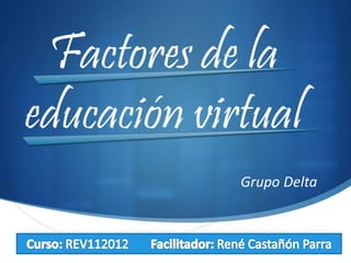 Factores de la
educación virtual
Grupo Delta
 