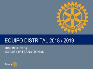 TITLEEQUIPO DISTRITAL 2018 / 2019EQUIPO DISTRITAL 2018 / 2019
DISTRITO 2203
ROTARY INTERNATIONAL
 