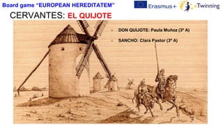 CERVANTES: EL QUIJOTE
Board game “EUROPEAN HEREDITATEM”
○ DON QUIJOTE: Paula Muñoz (3º A)
○ SANCHO: Clara Pastor (3º A)
 