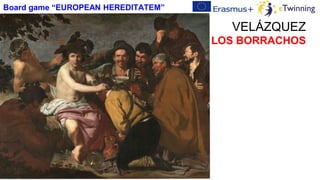 VELÁZQUEZ
LOS BORRACHOS
Board game “EUROPEAN HEREDITATEM”
 