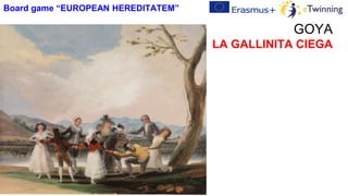 GOYA
LA GALLINITA CIEGA
Board game “EUROPEAN HEREDITATEM”
 