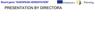 PRESENTATION BY DIRECTORA
Board game “EUROPEAN HEREDITATEM”
 