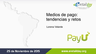 Medios de pago:
tendencias y retos
Lorena Velarde
 