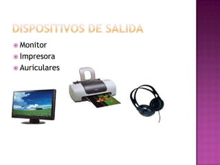  Monitor
 Impresora
 Auriculares
 