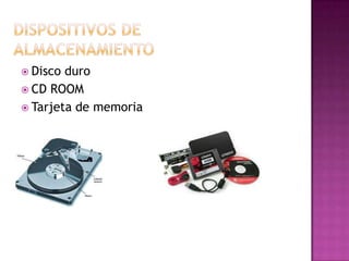  Disco duro
 CD ROOM
 Tarjeta de memoria
 