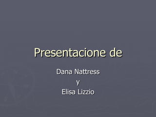 Presentacione de Dana Nattress y Elisa Lizzio 