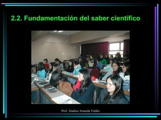 2.2. Fundamentación del saber científico 