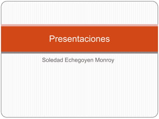 Presentaciones

Soledad Echegoyen Monroy
 