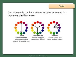 Color
http://docentesenlinea.fahce.unlp.edu.ar
Otra manera de combinar colores es tener en cuenta las
siguientes clasificaciones:
 