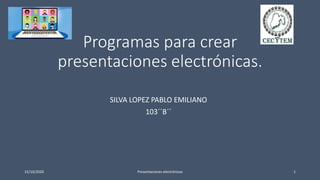Programas para crear
presentaciones electrónicas.
SILVA LOPEZ PABLO EMILIANO
103´´B´´
15/10/2020 Presentaciones electrónicas 1
 