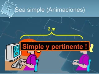 Sea simple (Animaciones)
2 m
Simple y pertinente !
 