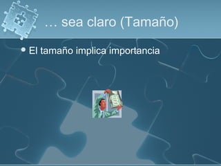 … sea claro (Tamaño)
 El   tamaño implica importancia
 