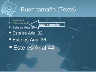 Buen tamaño (Texto)
   Este es Arial 12
   Este es Arial 18
                           Muy pequeño
   Este es Arial 24
 Este           es Arial 32
Este              es Arial 36
Este                  es Arial 44
 