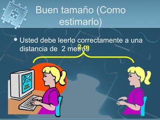 Buen tamaño (Como
          estimarlo)
 Usteddebe leerlo correctamente a una
                   2m
 distancia de 2 metros
 