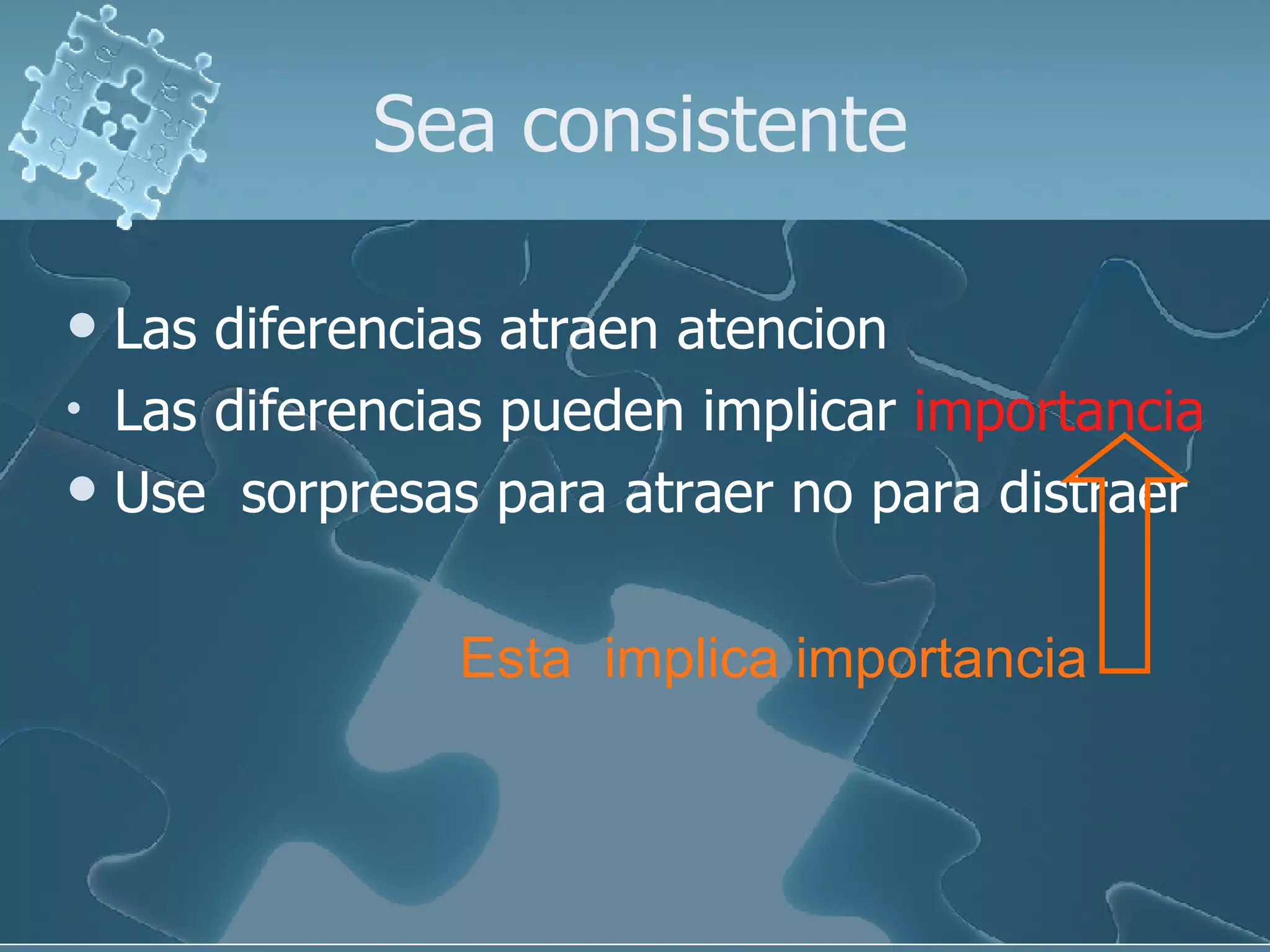 Sea consistente Las diferencias atraen atencion Las diferencias pueden implicar  importancia Use  sorpresas para atraer no para distraer Esta  implica importancia 