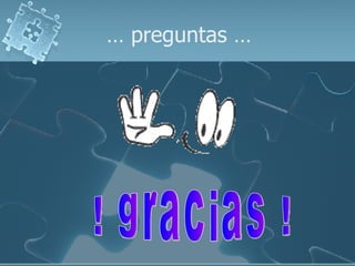 …  preguntas … ! gracias ! 