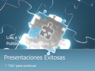 Presentaciones Exitosas Luis e Vázquez r Politécnico Colombiano Jic ,[object Object]
