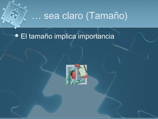 … sea claro (Tamaño)
 El   tamaño implica importancia
 