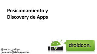 Posicionamiento y
Discovery de Apps

@munoz_gallego
jamunoz@stelapps.com

 