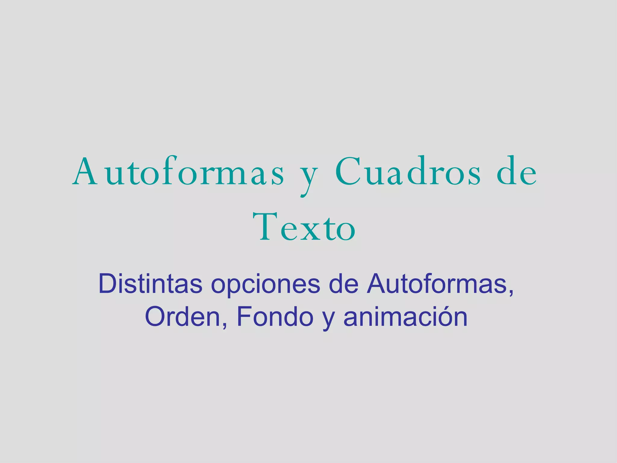Autoformas y Cuadros de Texto Distintas opciones de Autoformas, Orden, Fondo y animación 