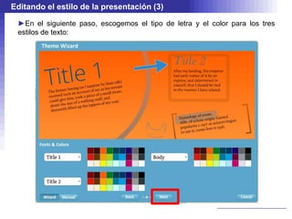 Editando el estilo de la presentación (3)

 ►En el siguiente paso, escogemos el tipo de letra y el color para los tres
 estilos de texto:
 