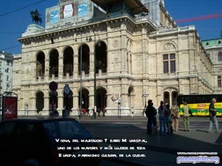 V iena, del majestuoso T eatr M unicipal,
                              o
 uno de los mayor y más lujosos de toda
                  es
 E uropa, patrimonio cultur de la ciudad.
                           al
 