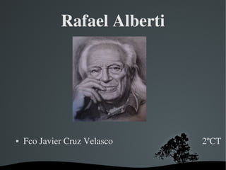   
Rafael Alberti
 Fco Javier Cruz Velasco 2ºCT
 