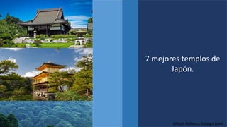 7 mejores templos de
Japón.
Allison Rebecca hidalgo Jovel .
 