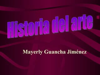 Historia del arte Mayerly Guancha Jiménez 