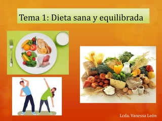 Tema 1: Dieta sana y equilibrada
Lcda. Vanessa León
 